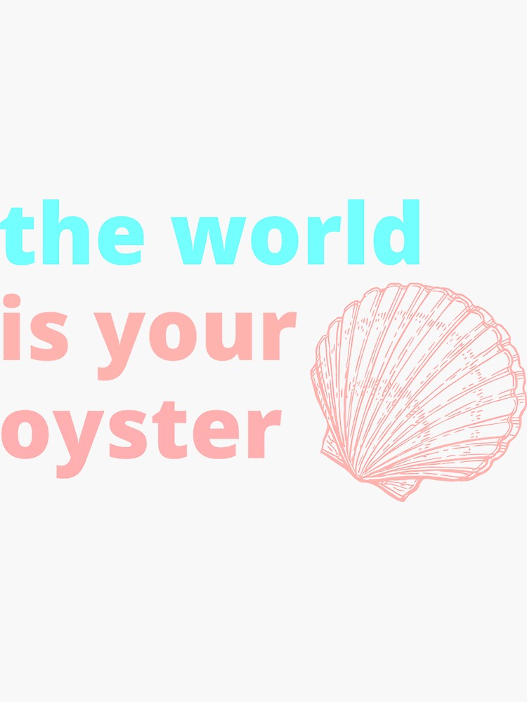 The World Is Your Oyster Sticker For Sale By Connecting Hope Redbubble