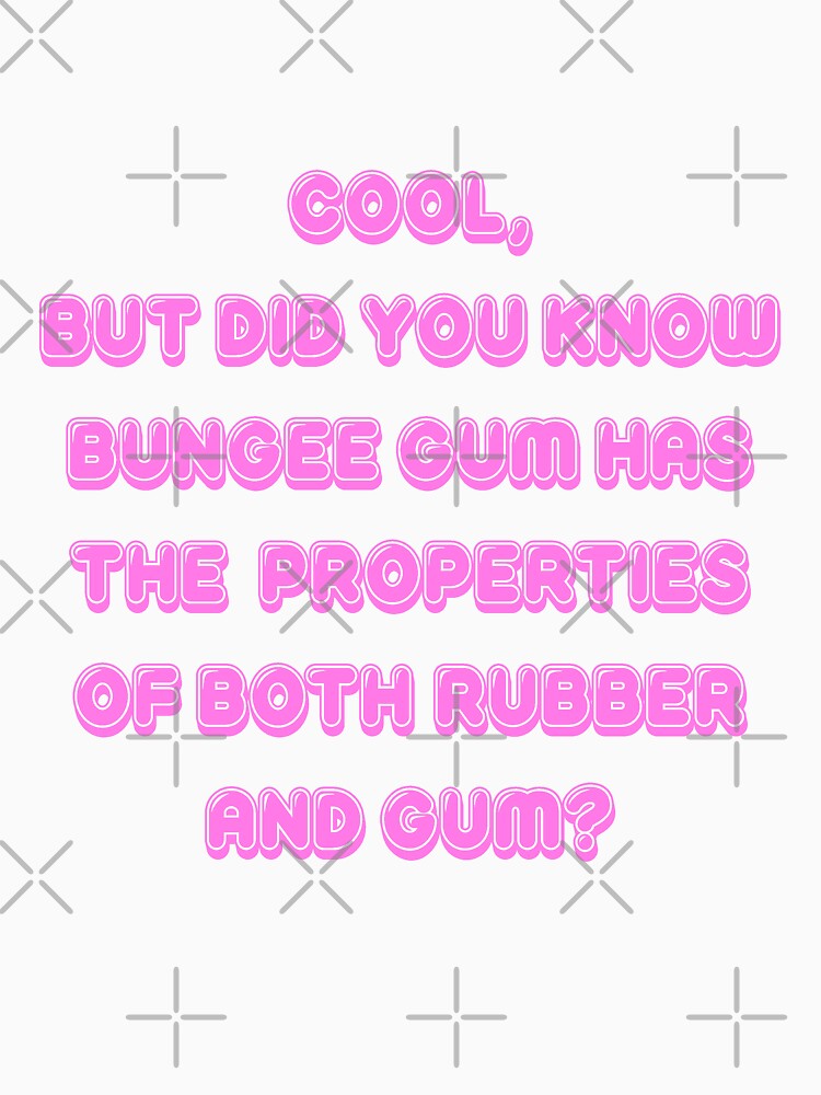 Cool But Did You Know Bungee Gum Has The Properties Of Both Rubber