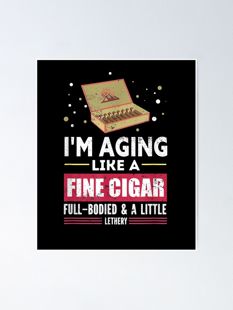 I M Aging Like A Fine Cigar Gift Idea For A Cigar Smoker Poster For