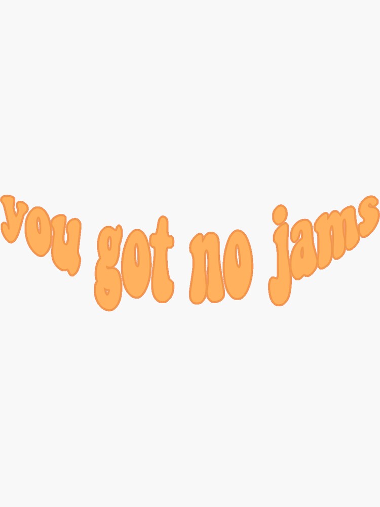 You Got No Jams Sticker Sticker For Sale By Sijiaa Redbubble