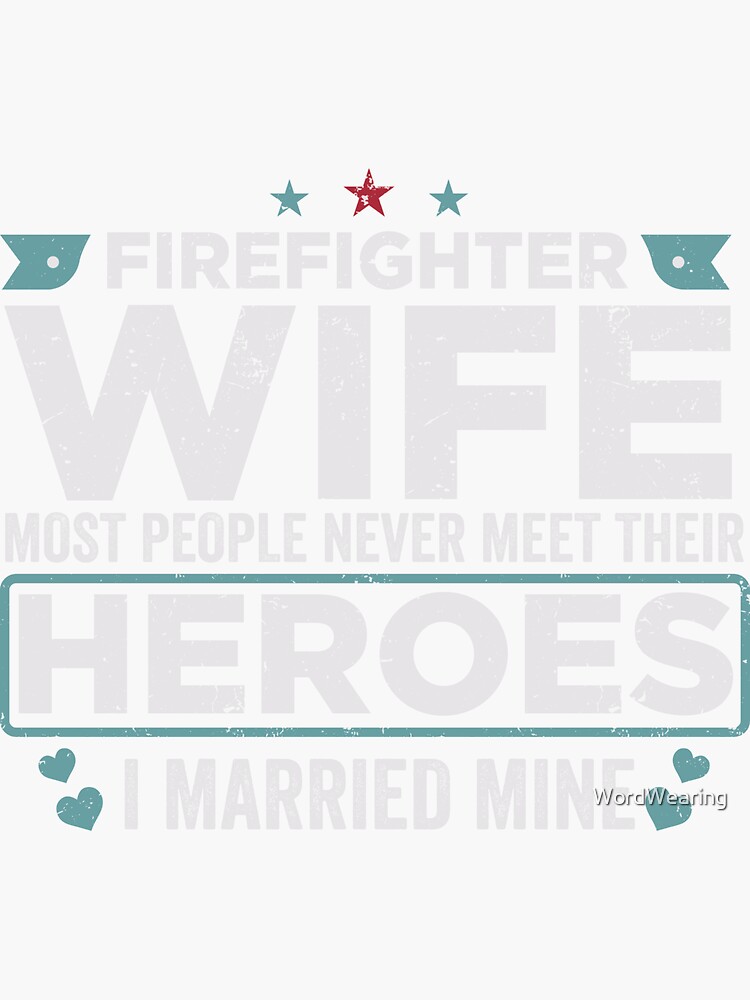 Fire Fighter Wife Most People Never Meet Their Heroes I Married Mine