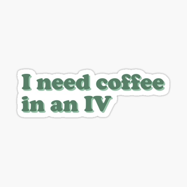 I Need Coffee In An Iv Sticker For Sale By Mathildesavoie Redbubble