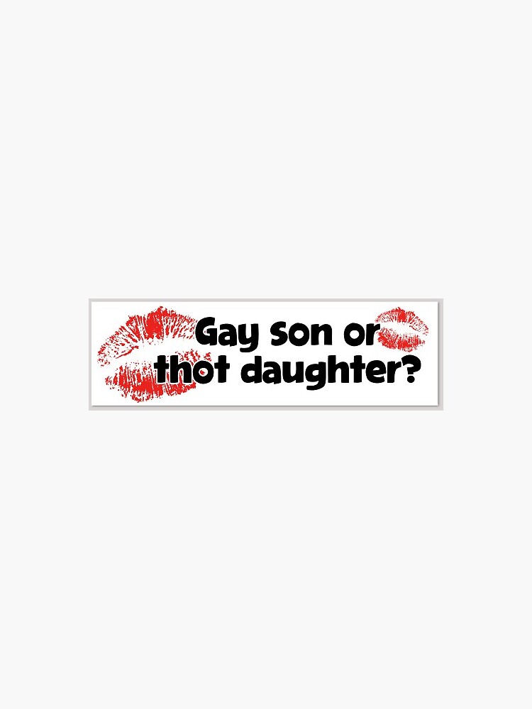 Gay Son Or Thot Daughter Sticker By Hiwatermelon Redbubble