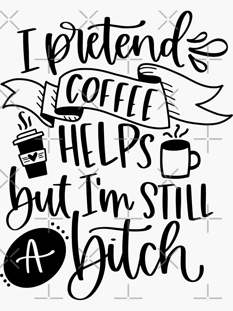 I Pretend Coffee Helps But Im Still A Bitch Sticker By KarolinaPaz