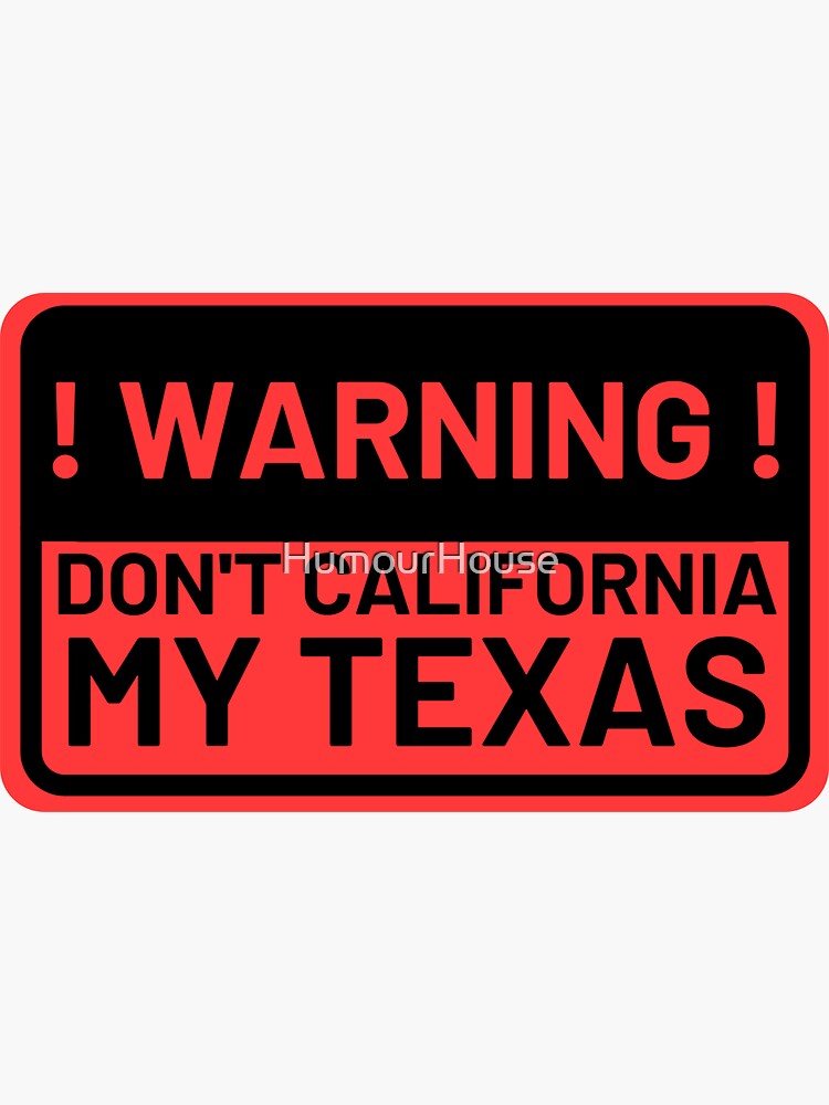 Don T California My Texas Warning Sign Sticker For Sale By