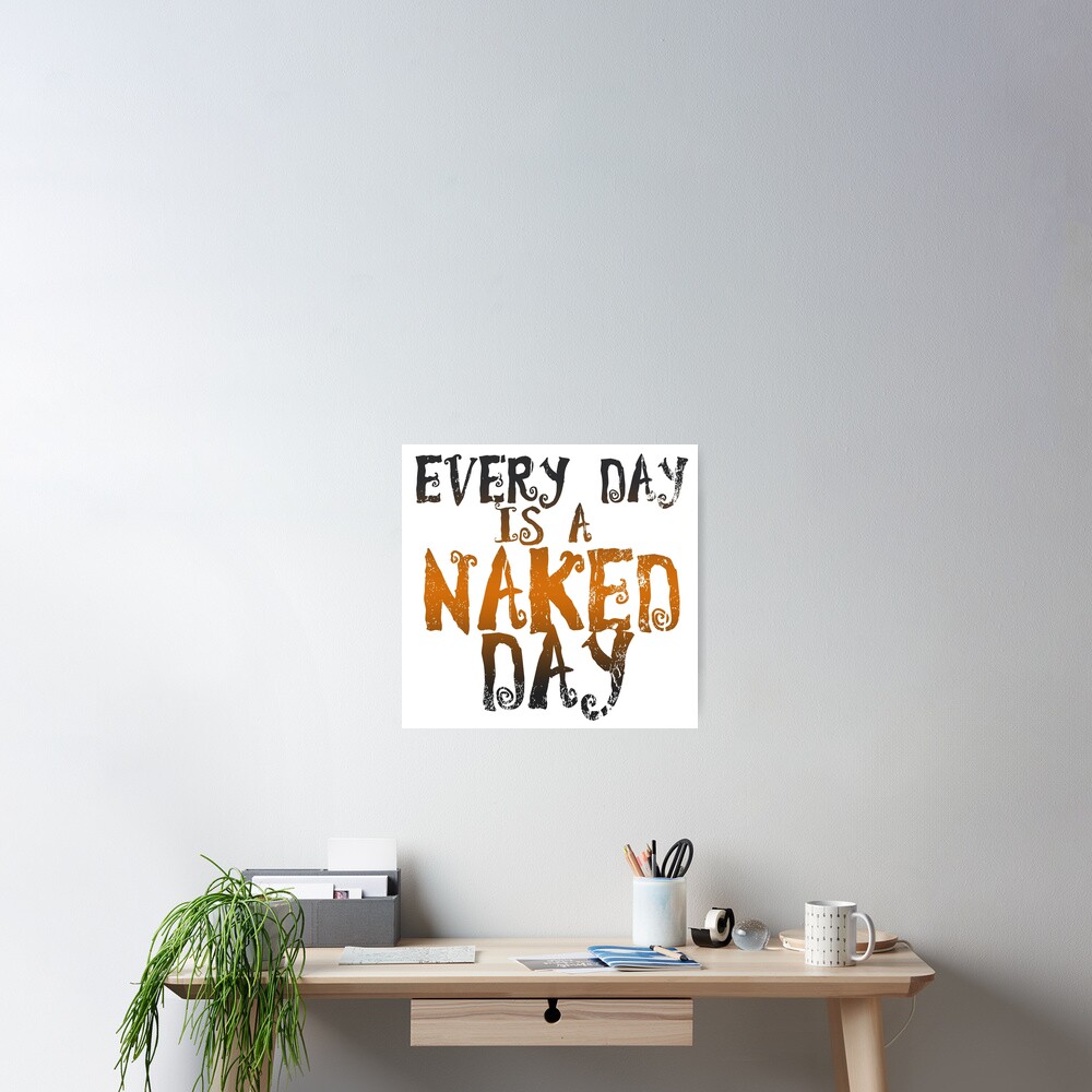 Every Day Is Naked Day Poster For Sale By NaturistGifts Redbubble