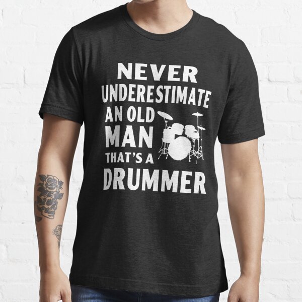 Never Underestimate An Old Man That S A Drummer Funny Drummer T Shirt