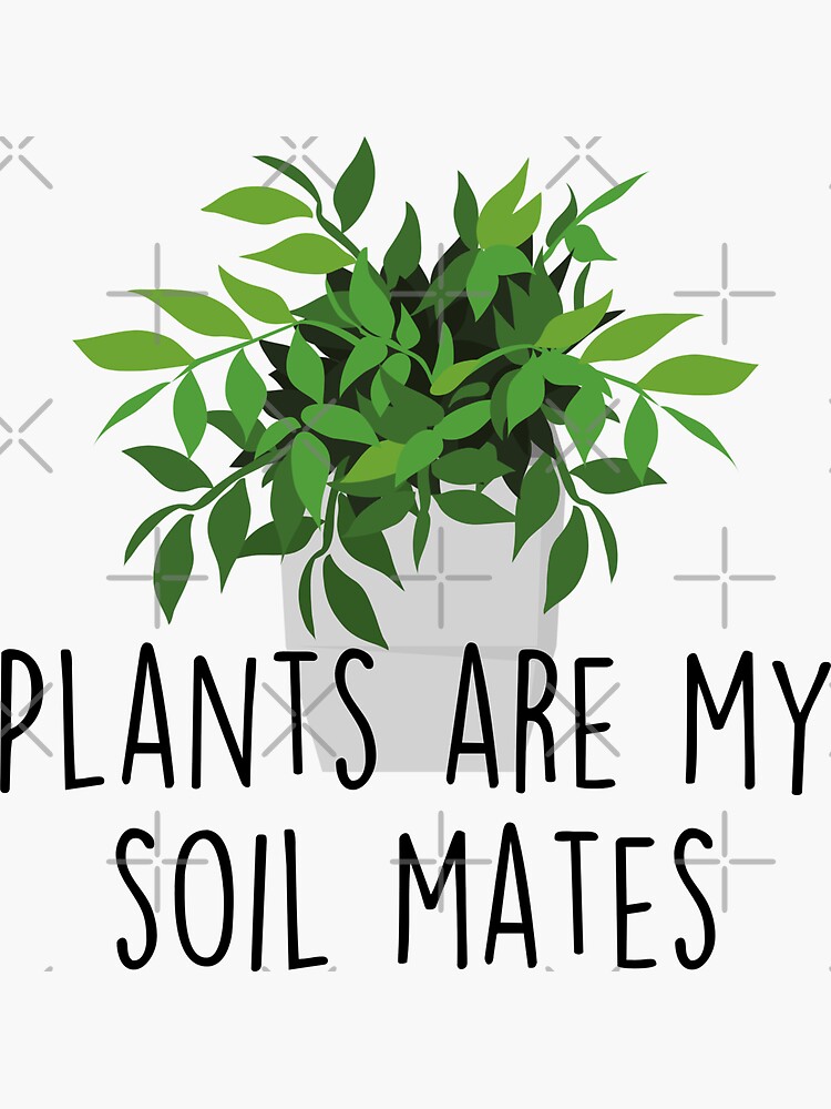 Plants Are My Soil Mates Sticker For Sale By JStuartArt Redbubble