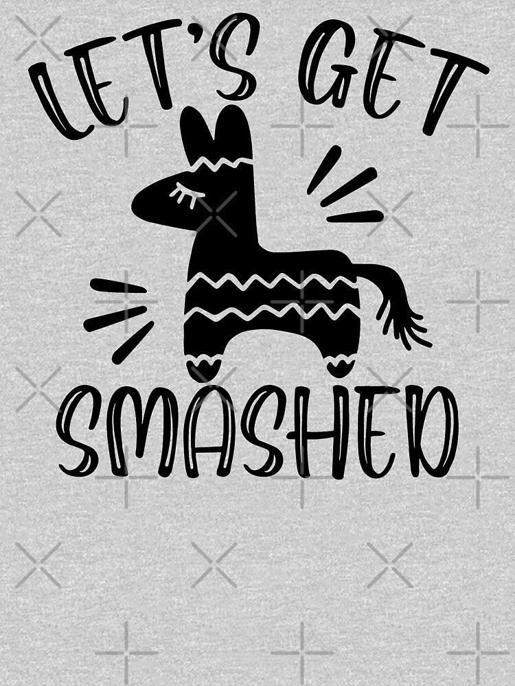 Let S Get Smashed Pinata Cinco De Mayo T Shirt For Sale By