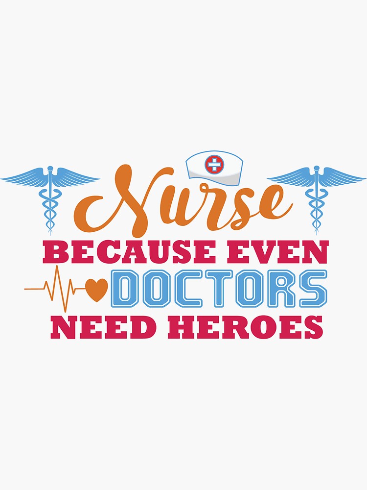 Nurse Because Even Doctors Need Heroes Sticker For Sale By YouuShop