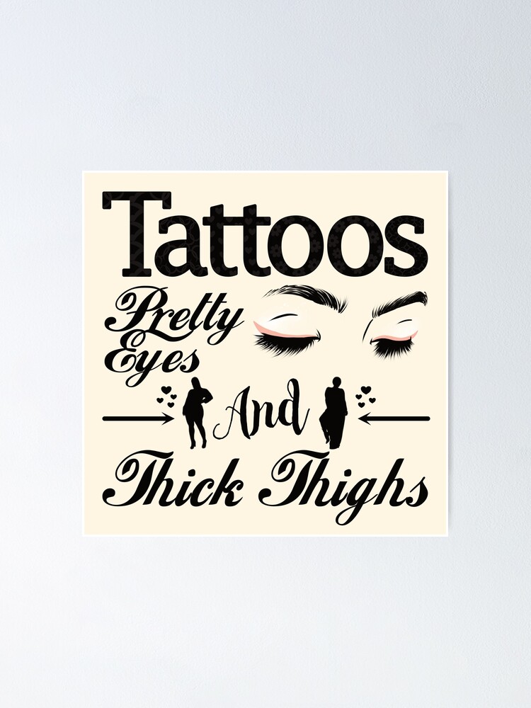 Tattoos Pretty Eyes And Thick Thighs Poster By StarsForgers Redbubble