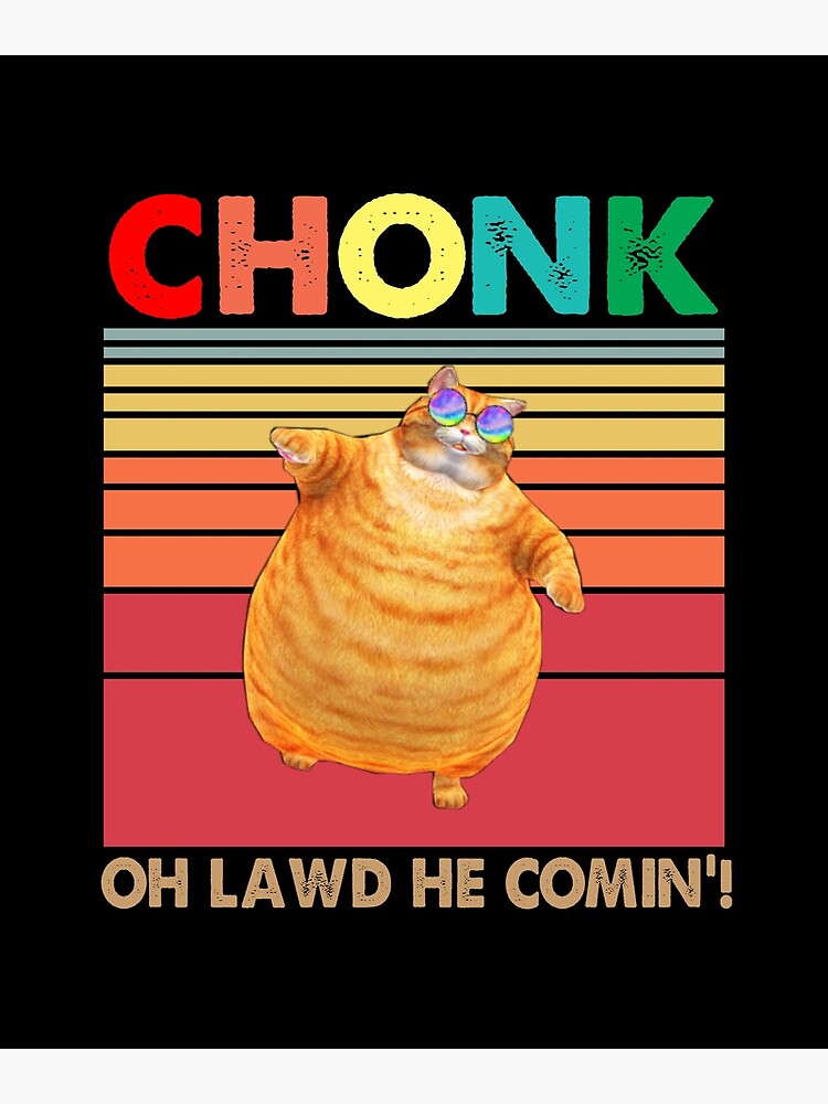 Chonk Oh Lawd He Coming Funny Cat Meme Photographic Print By