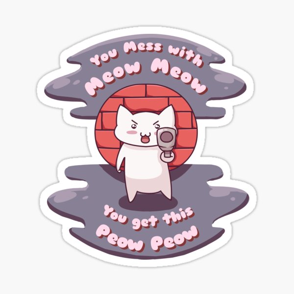 You Mess With The Meow Meow You Get This Peow Peow Sticker For Sale