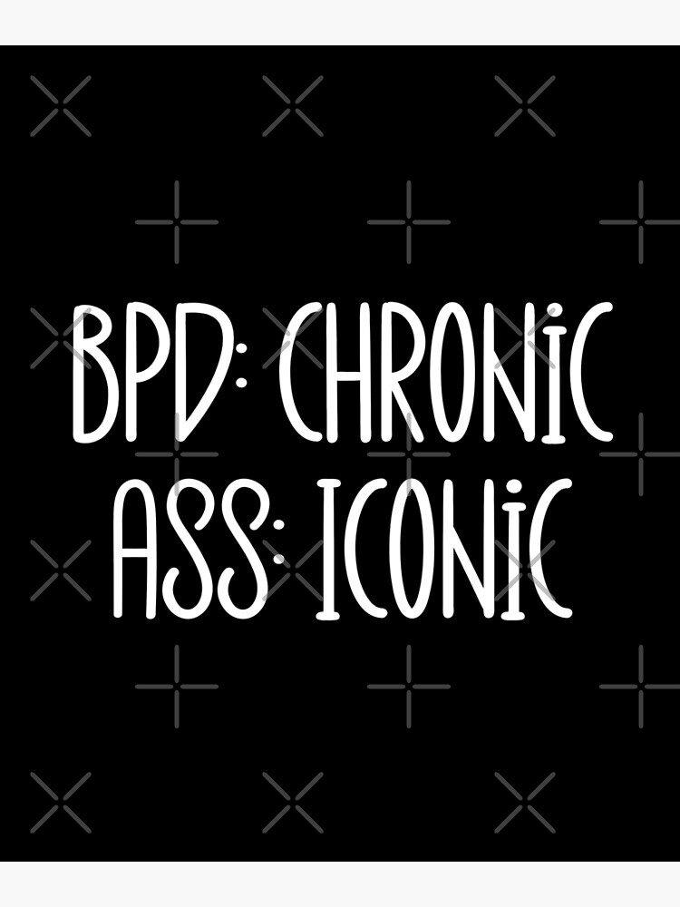 BPD Chronic Ass Iconic Poster By Sonnetandsloth Redbubble