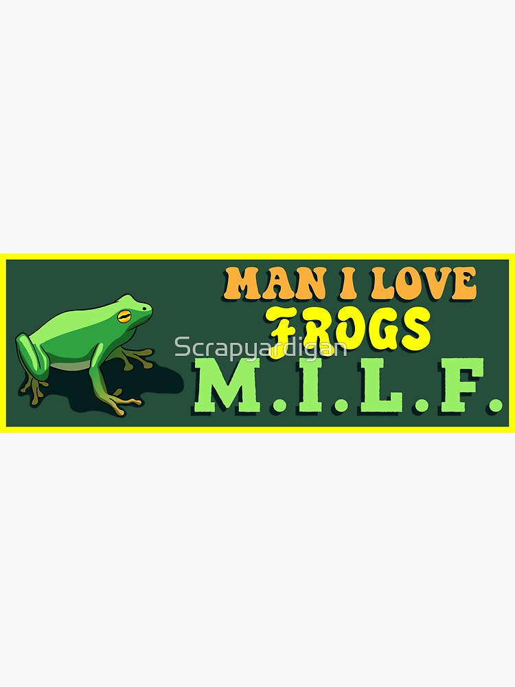 Man I Love Frogs Bumper Milf Sticker For Sale By Scrapyardigan