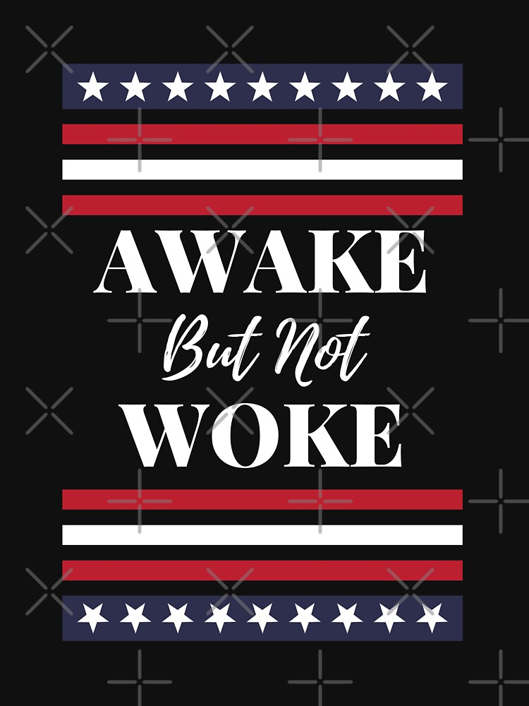 Awake But Not Woke Anti Woke Culture Awake Not Woke T Shirt For