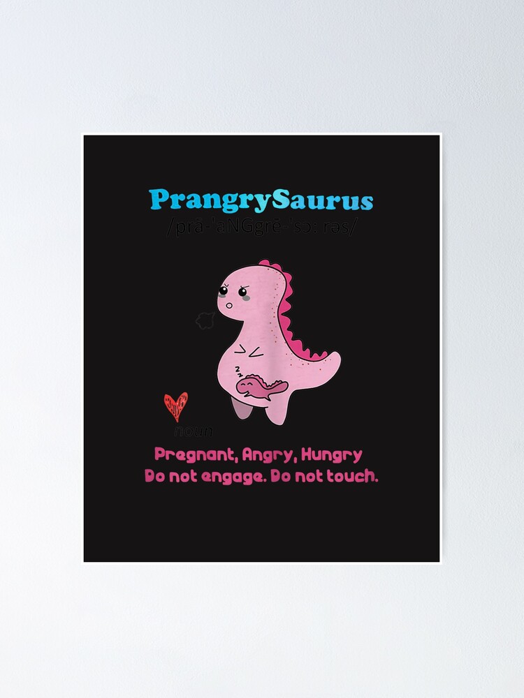 Prangrysaurus Definition Meaning Pregnant Angry Hungry Poster By