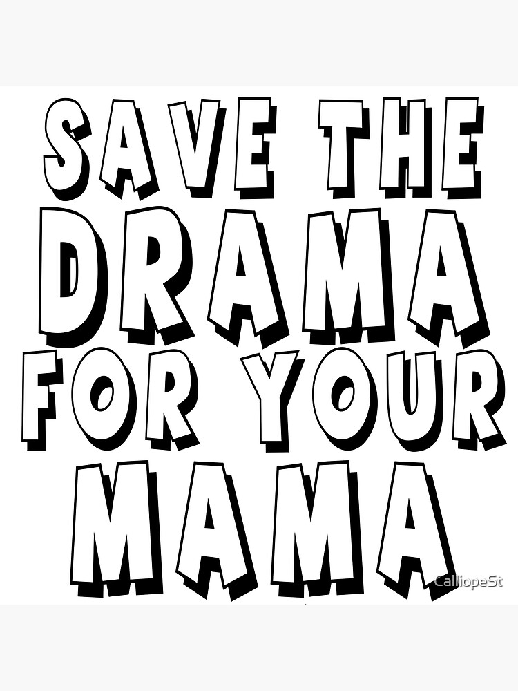 SAVE THE DRAMA FOR YOUR MAMA Poster For Sale By CalliopeSt Redbubble