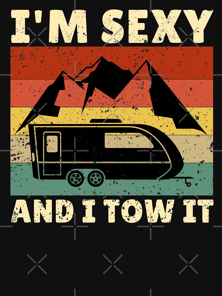 Funny RV Camper I M Sexy And I Tow It Funny Caravan Camping Gift T