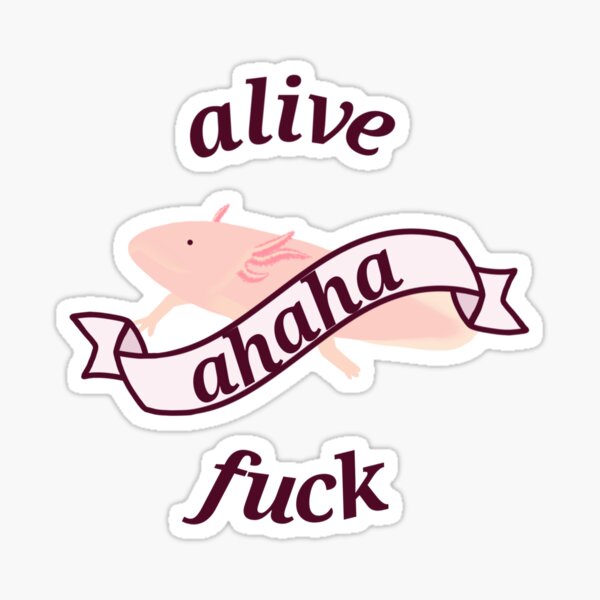 Alive Ahaha Fuck Axolotl Sticker For Sale By Fauxfae Redbubble