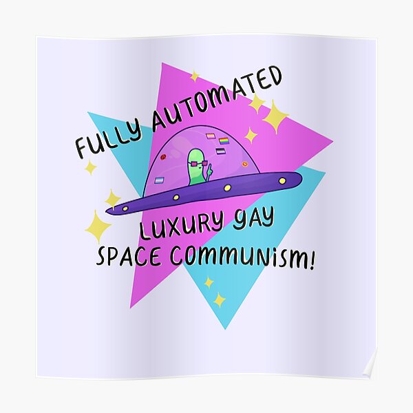 Fully Automated Luxury Gay Space Communism Poster By ForTheFrogWar