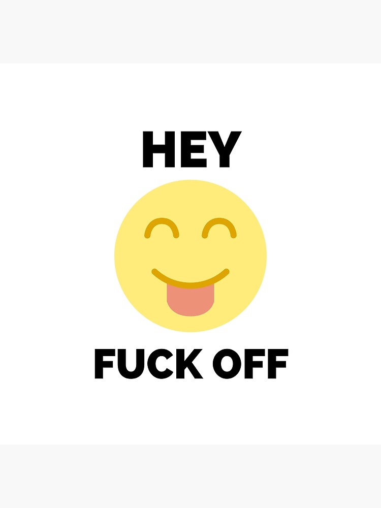 Hey Fuck Off Fuck Off Emoji Poster For Sale By HDTees4U Redbubble