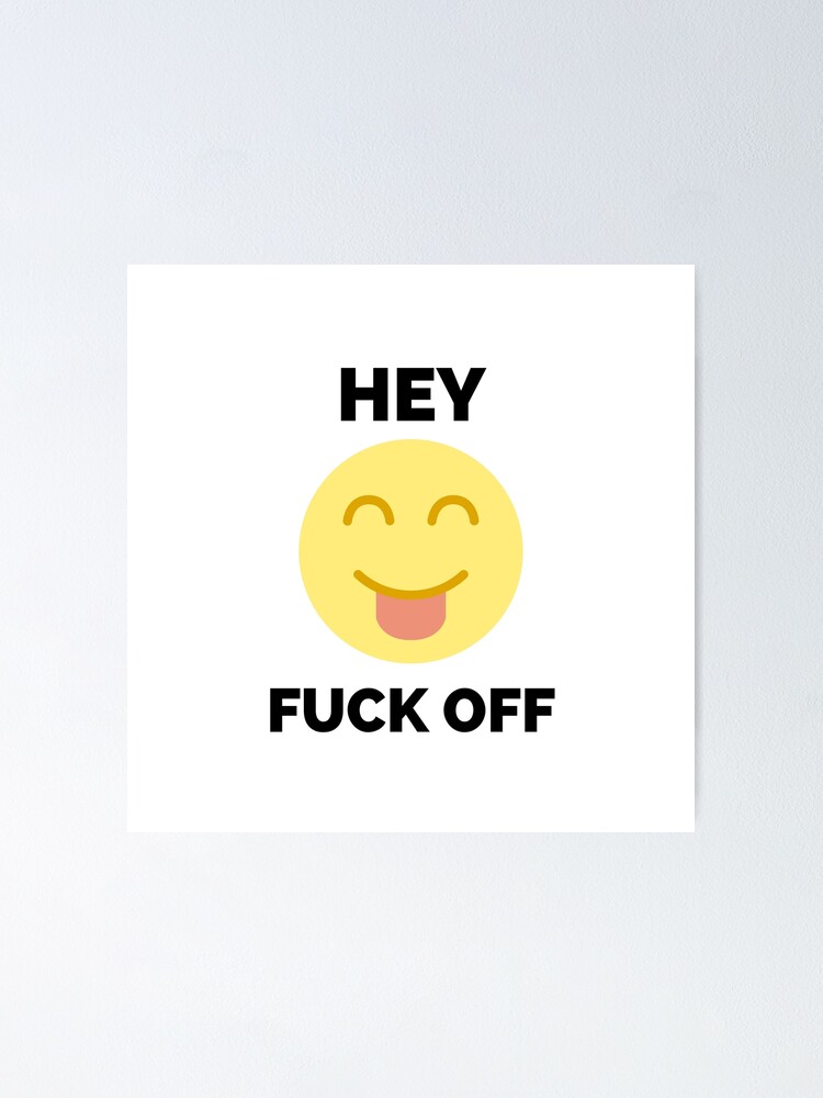 Hey Fuck Off Fuck Off Emoji Poster For Sale By Hdtees U Redbubble