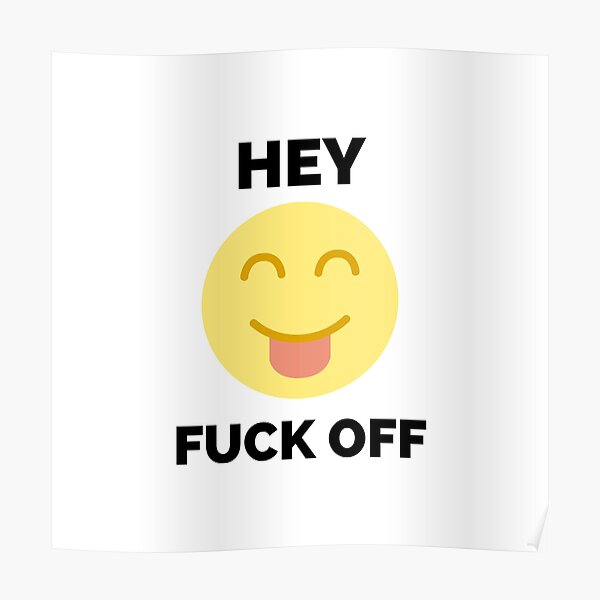 Hey Fuck Off Fuck Off Emoji Poster For Sale By HDTees4U Redbubble