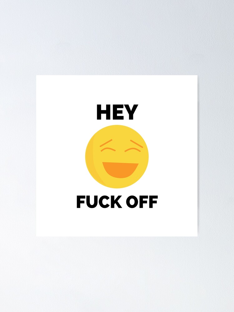 Hey Fuck Off Fuck Off Emoji Poster By Hdtees U Redbubble