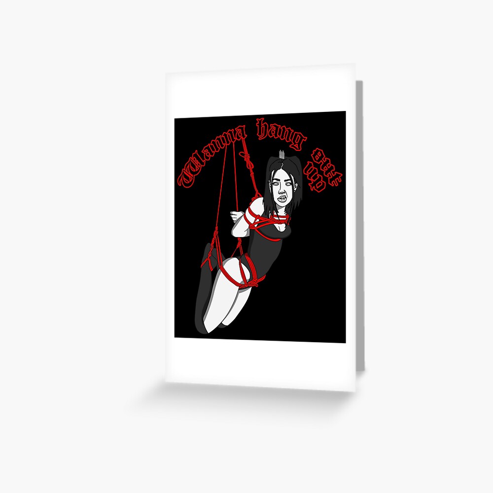 Wanna Hang Out Up Hot Bondage Bdsm Girl Greeting Card For Sale By ProdbyNiECO Redbubble