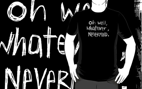 oh well whatever nevermind t shirt