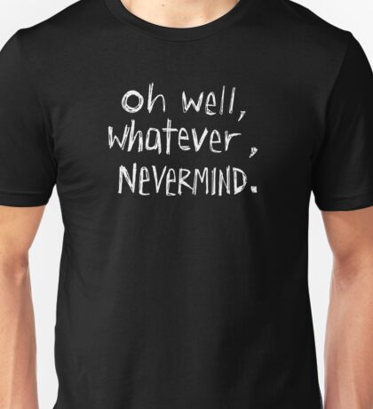 oh well whatever nevermind t shirt