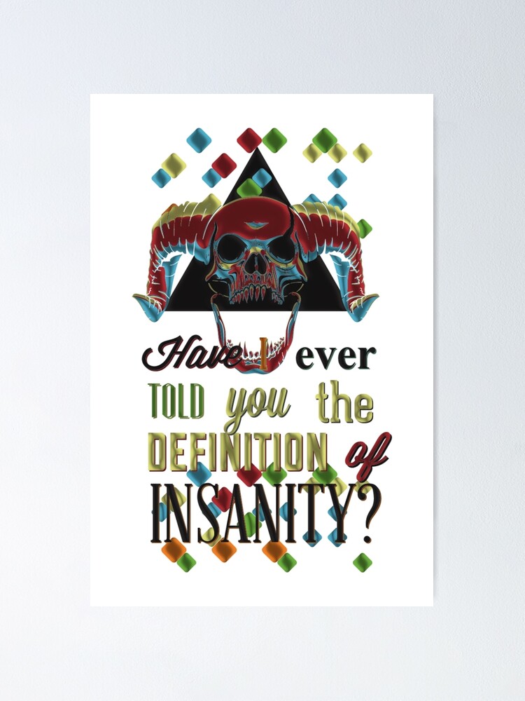 Have I Ever Told You The Definition Of Insanity Poster For Sale By