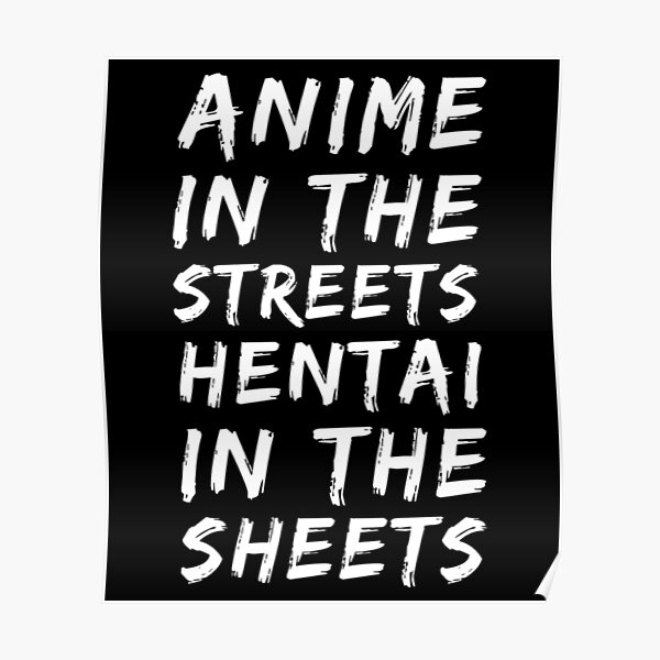 ANIME IN THE STREETS HENTAI IN THE SHEETS Poster For Sale By Splonkss