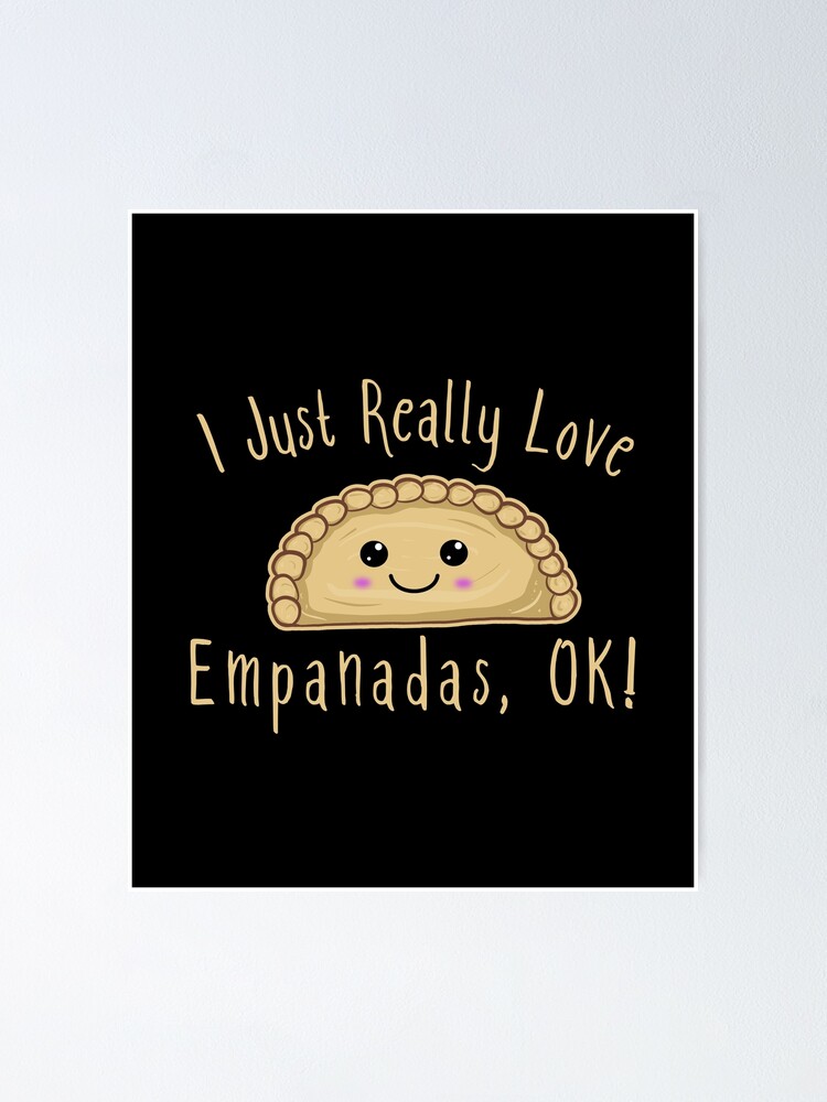 I Just Really Love Empanadas Ok Cute Kawaii Empanada Poster For Sale