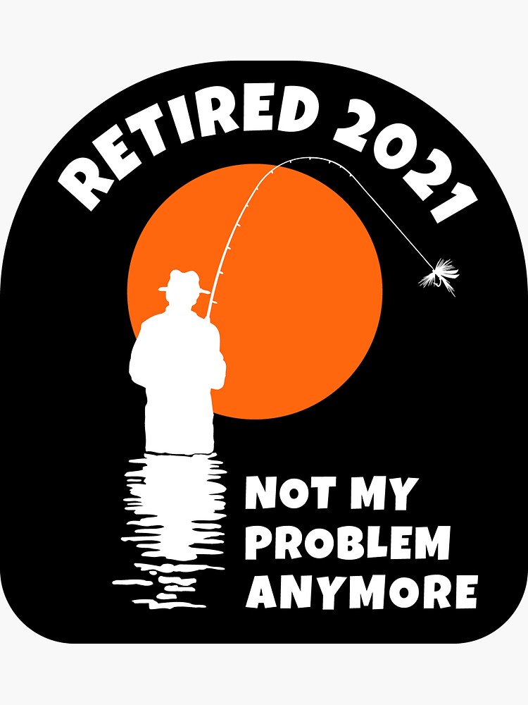 Retired Not My Problem Anymore Fishing Retirement Sticker