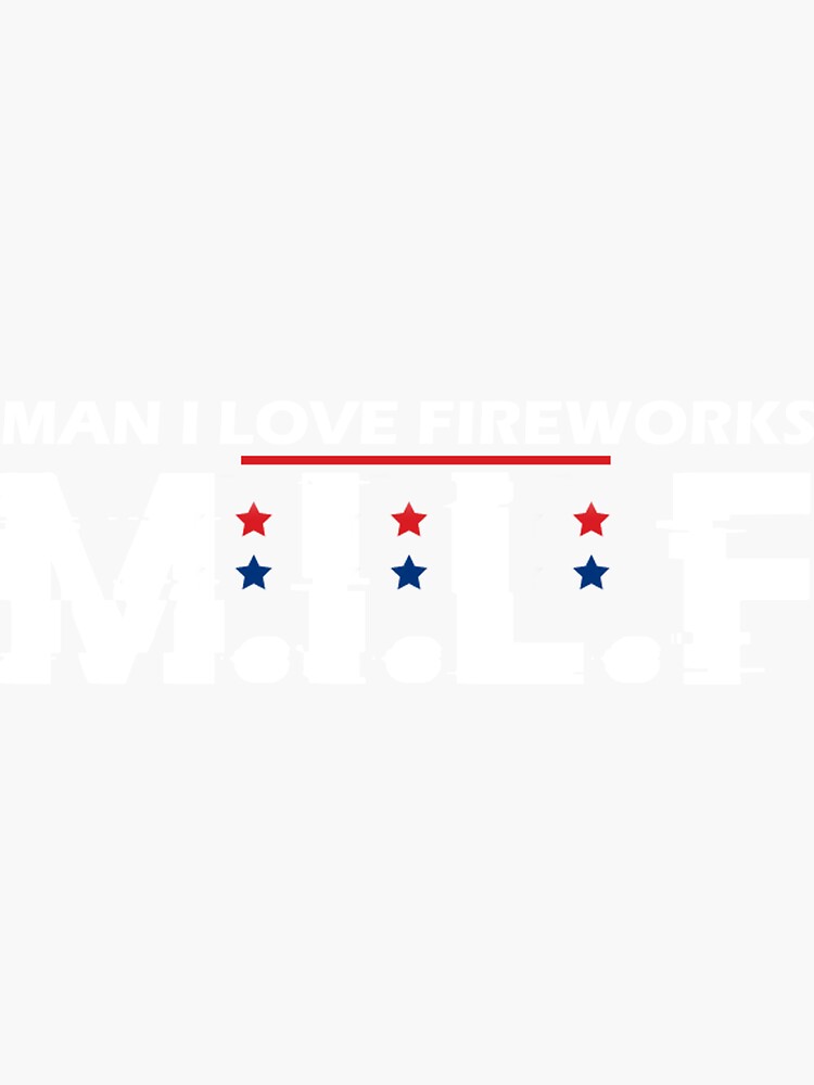 MILF Man I Love Fireworks Funny July 4th American Patriotic Sticker