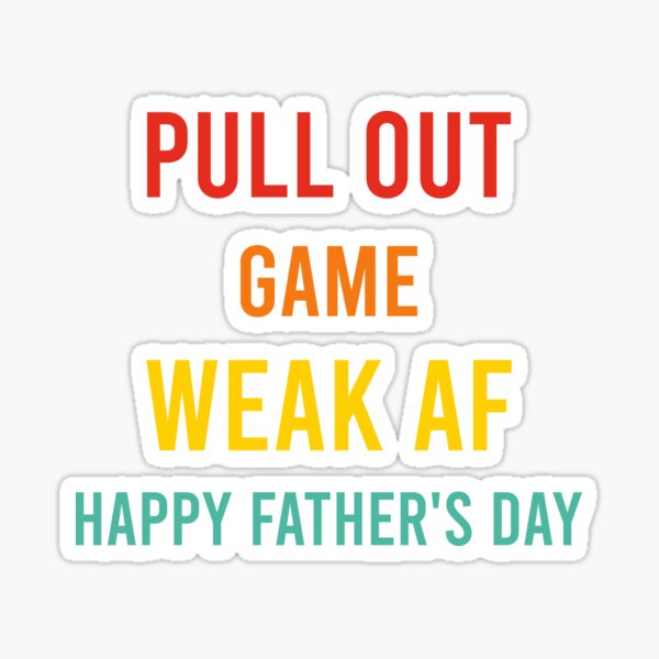 Pull Out Game Weak AF Happy Father S Day Dad Daddy Funny Sticker By