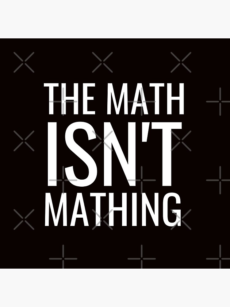 The Math Isnt Mathing Funny Poster For Sale By Noirowned Redbubble