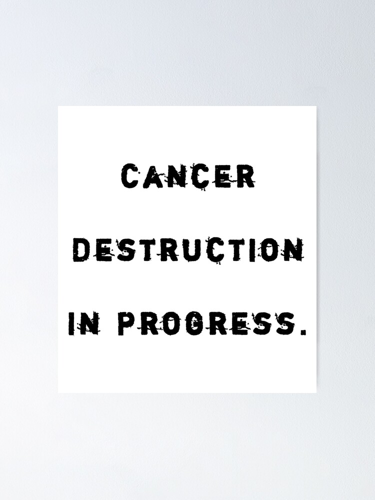 Cancer Destruction In Progress Poster For Sale By Zinebzouhri