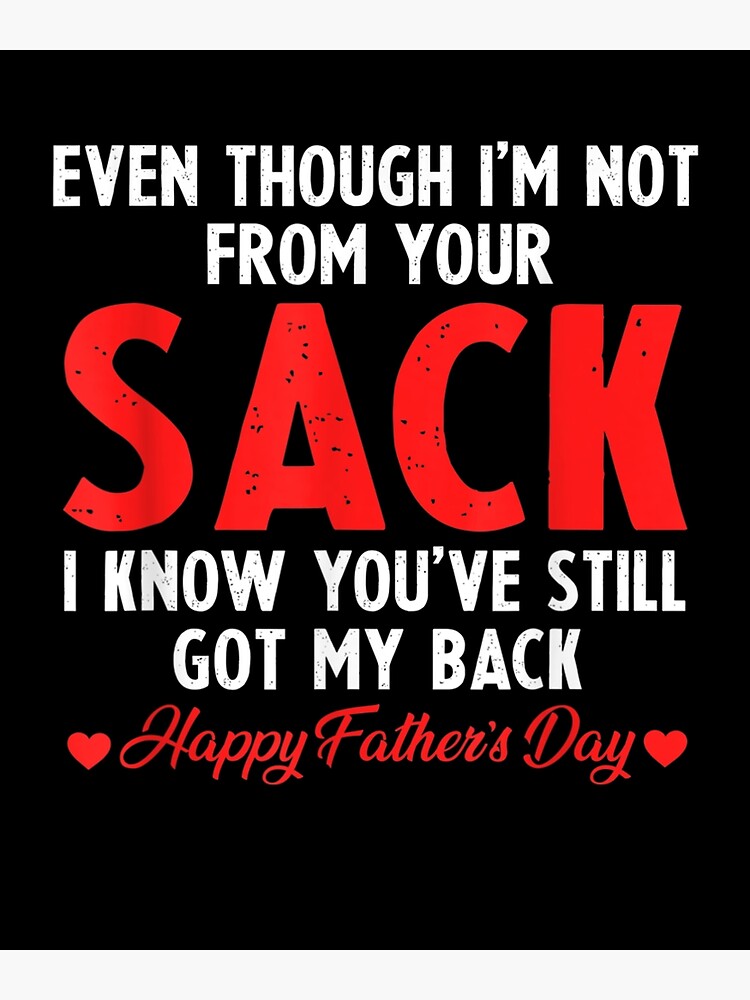 Even Though I M Not From Your Sack I Know You Ve Still Poster By Laurader Redbubble