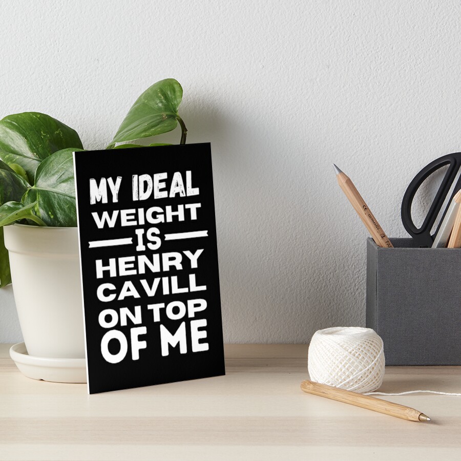 My Ideal Weight Is Henry Cavill On Top Of Me Art Board Print For Sale