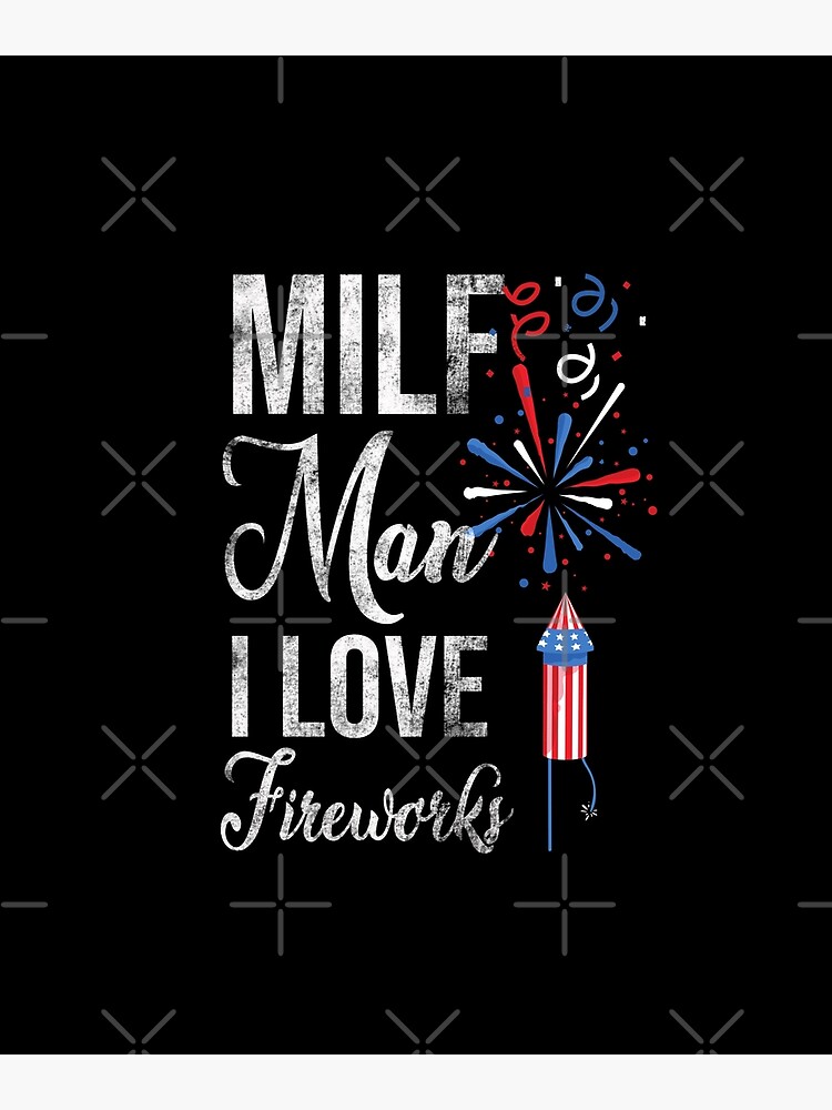 Independence Day Milf Man I Love Fireworks July Th American Patriotic