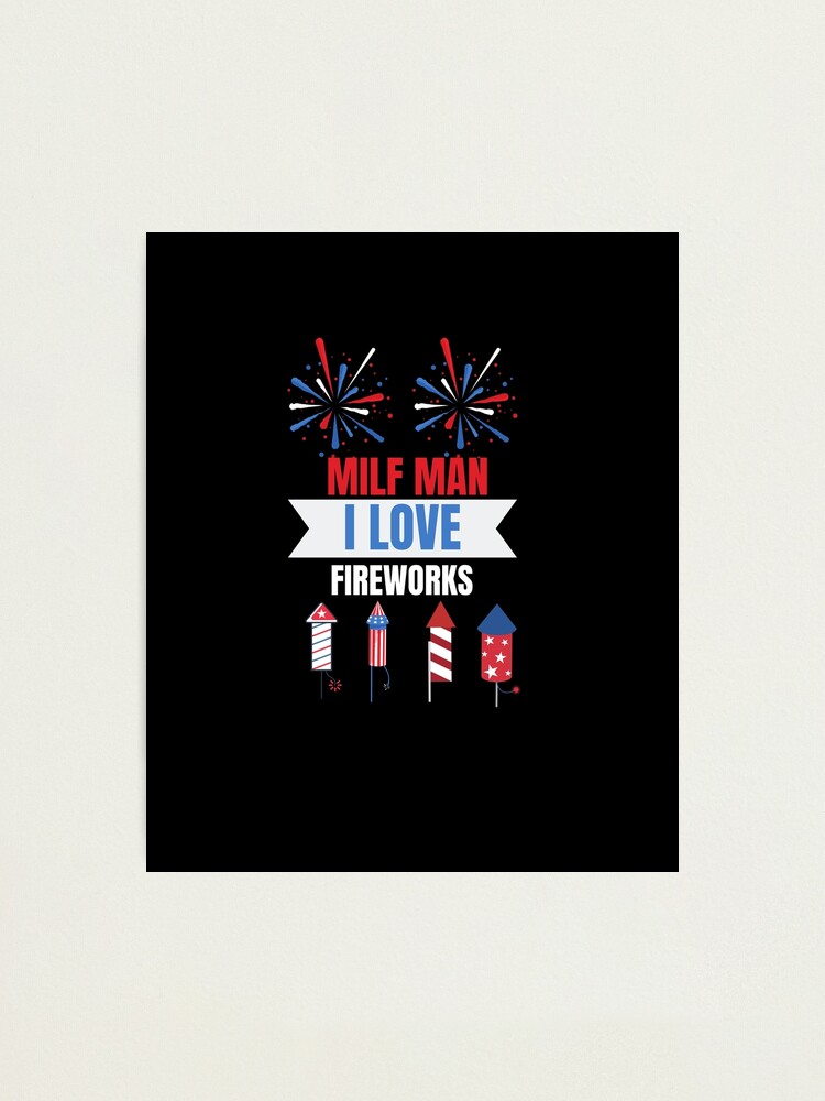 Independence Day Milf Man I Love Fireworks July Th American Patriotic