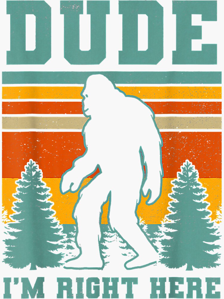 Bigfoot Sasquatch T Dude I M Right Here Funny Yeti Sticker For Sale