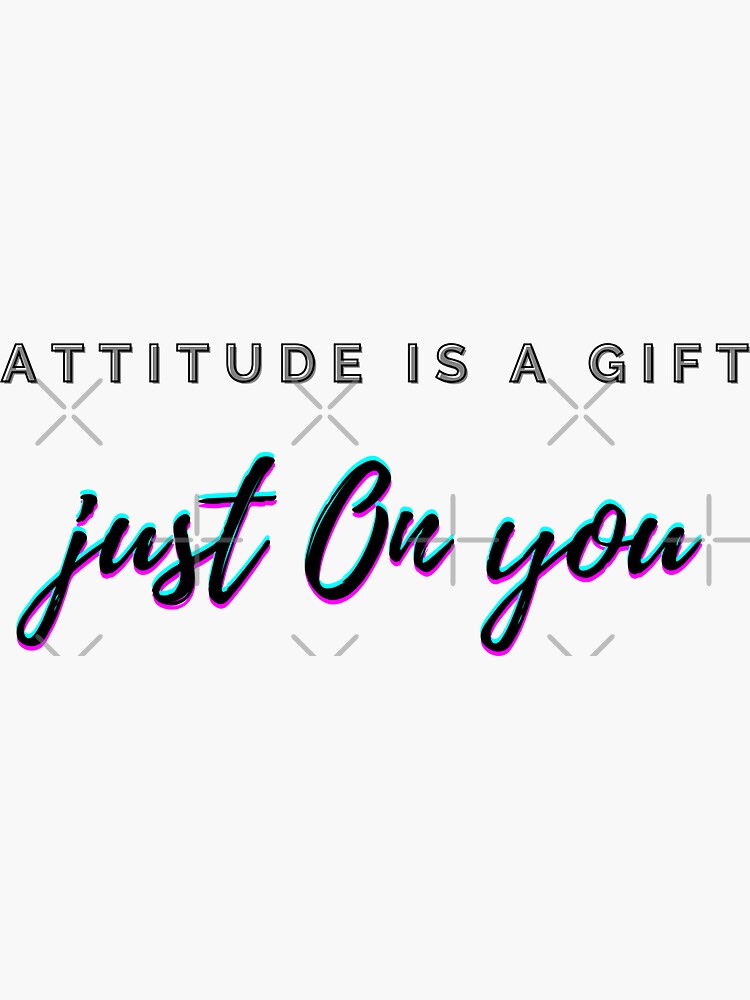 Attitude Is A Gift Just On You Sticker For Sale By Shenuka93 Redbubble