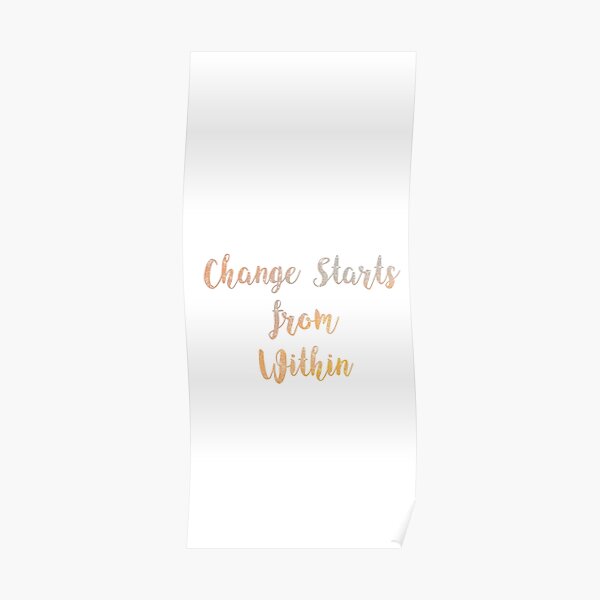 Change Starts From Within Poster For Sale By Miss Hirondelle Redbubble