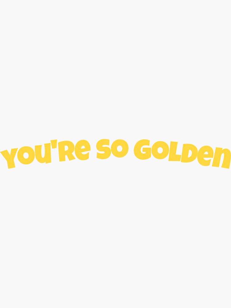 You Re So Golden Sticker For Sale By Sandymohammed Redbubble