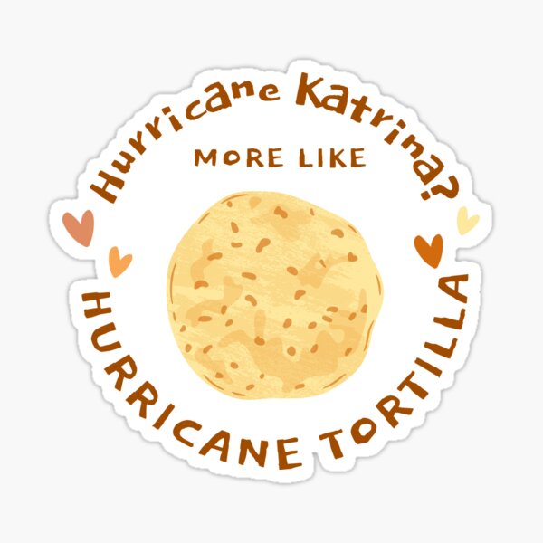 Hurricane Katrina More Like Hurricane Tortilla Sticker By Vinetees