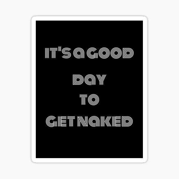 IT S A GOOD DAY TO GET NAKED Sticker For Sale By ItsReithHere Redbubble